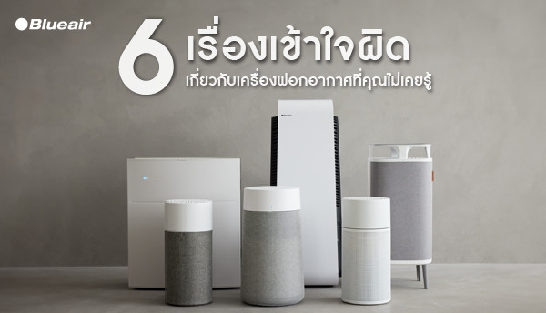 6 เรื่องเข้าใจผิดเกี่ยวกับ เครื่องฟอกอากาศ ที่คุณไม่เคยรู้